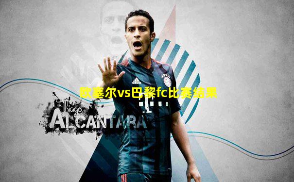 欧塞尔vs巴黎fc比赛结果