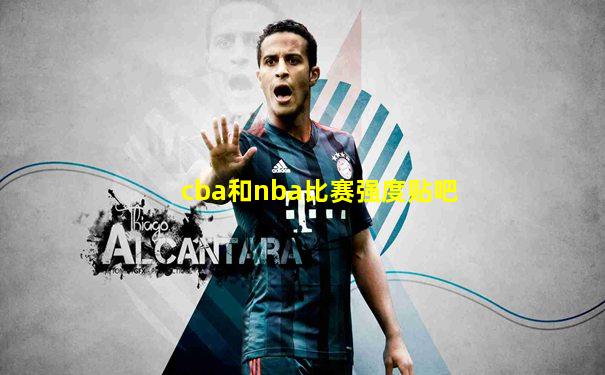 cba和nba比赛强度贴吧